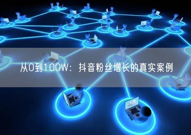 从0到100W：抖音粉丝增长的真实案例